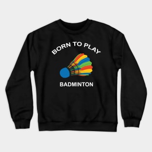 BORN TO PLAY BADMINTON Crewneck Sweatshirt